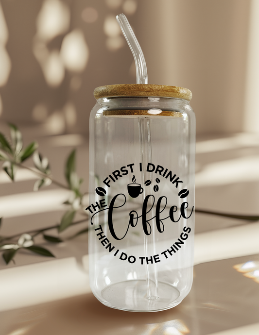 First the Coffee, Then the Things 16oz Glass Can (Color Customizable)