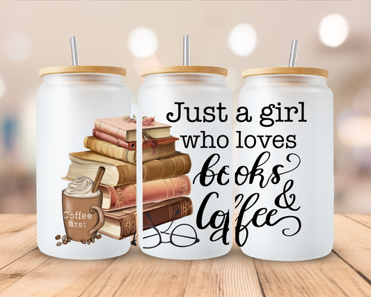 Just a Girl who Loves Books & Coffee frosted sublimation 16oz Glass Can