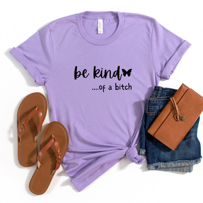 Be Kind.....of a Bitch T-Shirt (Color Choice)