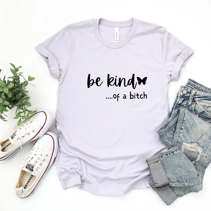 Be Kind.....of a Bitch T-Shirt (Color Choice)